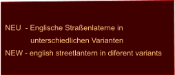 NEU  - Englische Straßenlaterne in             unterschiedlichen Varianten NEW - english streetlantern in diferent variants